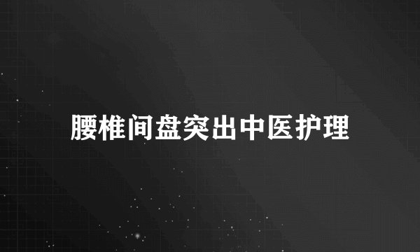 腰椎间盘突出中医护理