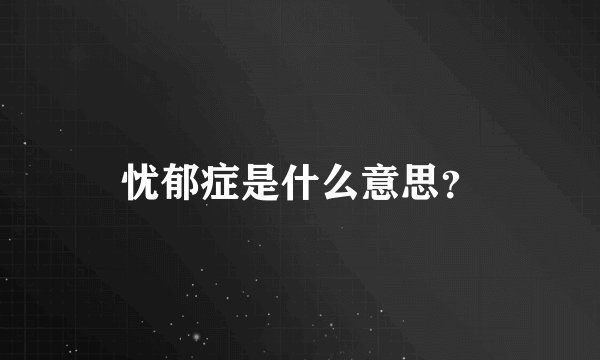 忧郁症是什么意思?