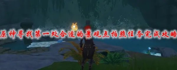 原神寻找第一处合适的景观点拍照任务完成攻略