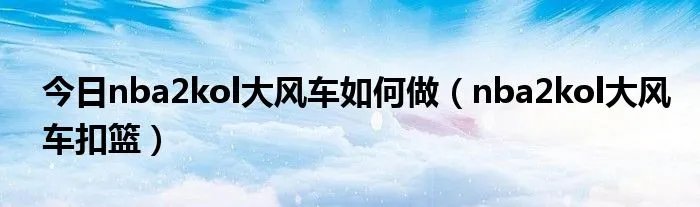 今日nba2kol大风车如何做（nba2kol大风车扣篮）