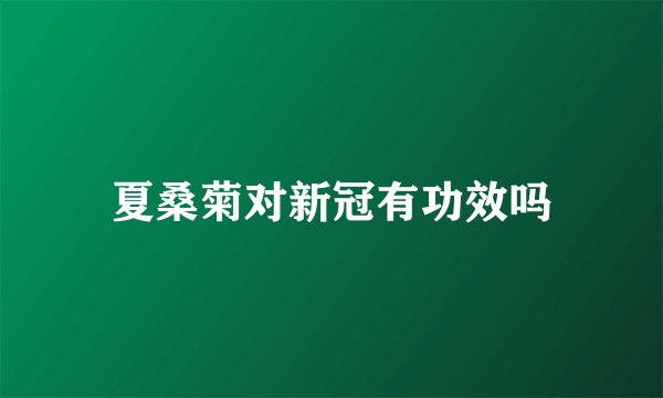 夏桑菊对新冠有功效吗