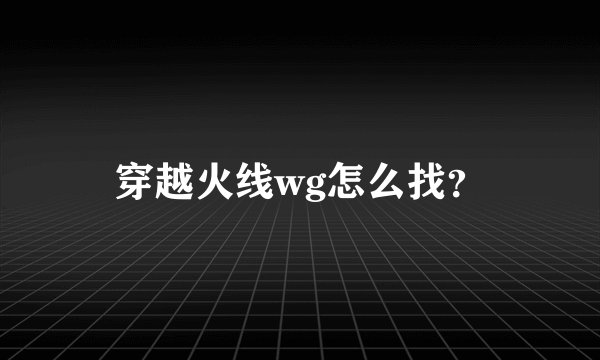 穿越火线wg怎么找？