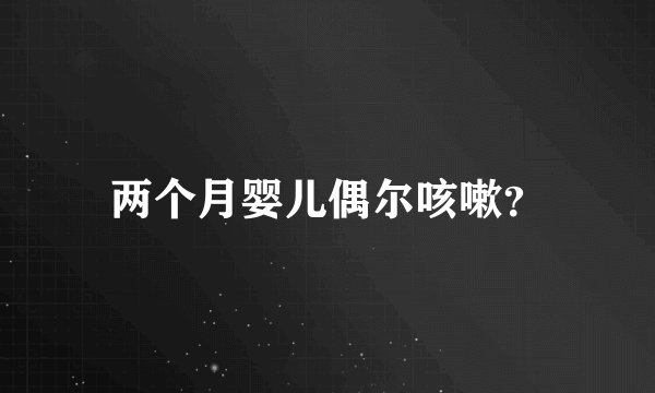 两个月婴儿偶尔咳嗽？