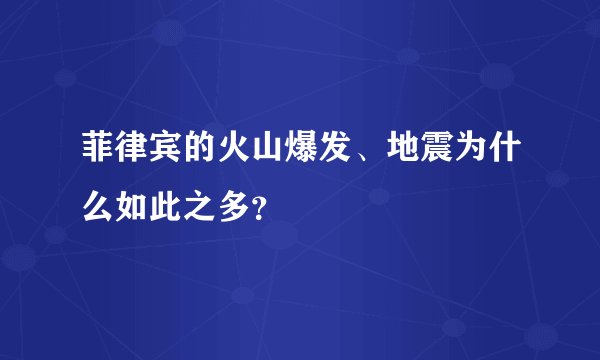 菲律宾的火山爆发、地震为什么如此之多？