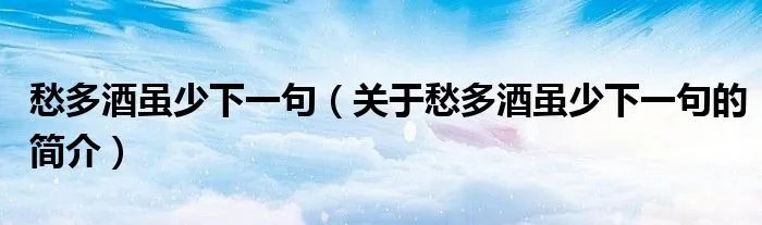 愁多酒虽少下一句（关于愁多酒虽少下一句的简介）
