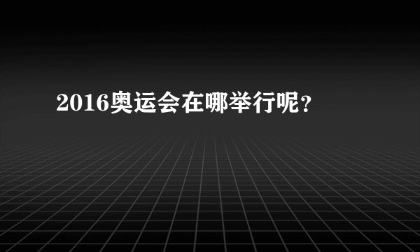 2016奥运会在哪举行呢?