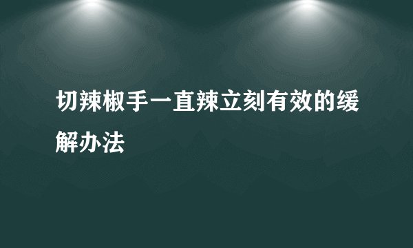 切辣椒手一直辣立刻有效的缓解办法