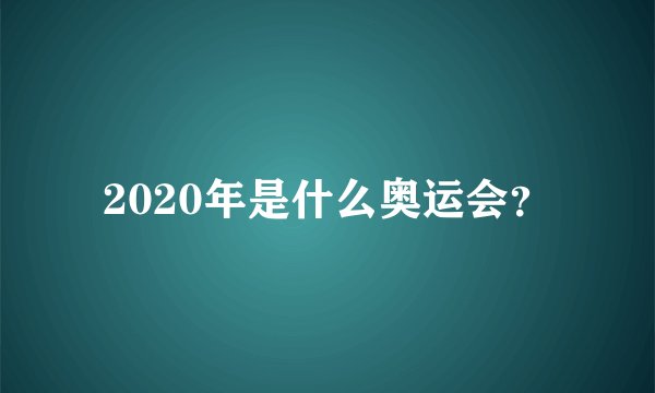 2020年是什么奥运会？