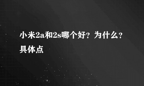 小米2a和2s哪个好？为什么？具体点