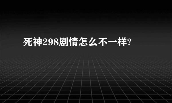死神298剧情怎么不一样?