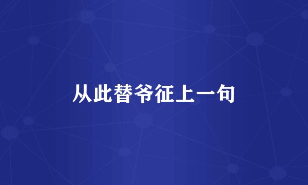 从此替爷征上一句