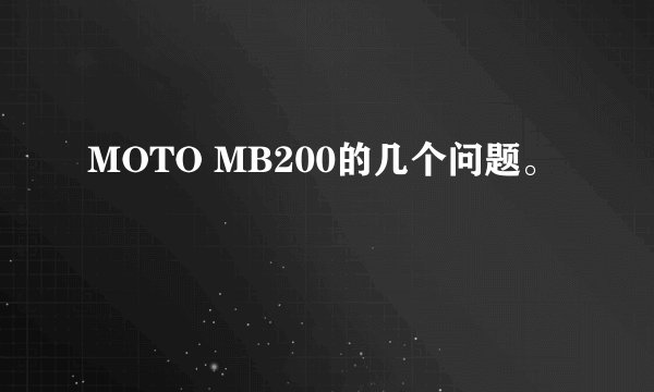 MOTO MB200的几个问题。