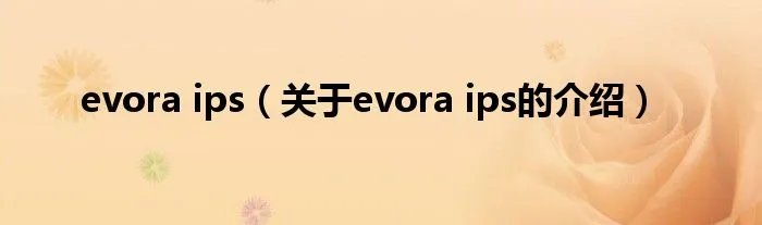 evora ips（关于evora ips的介绍）