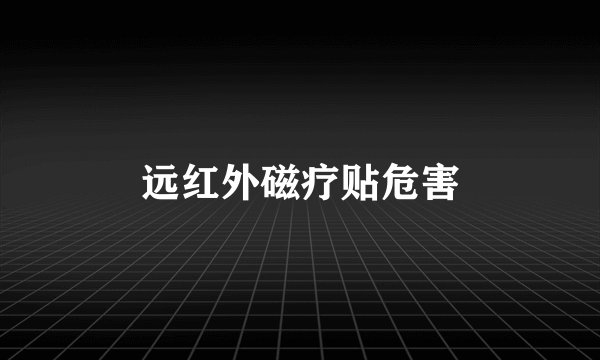 远红外磁疗贴危害