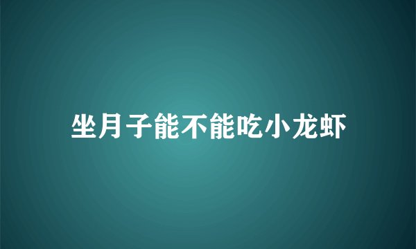 坐月子能不能吃小龙虾