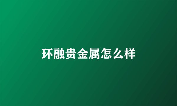 环融贵金属怎么样