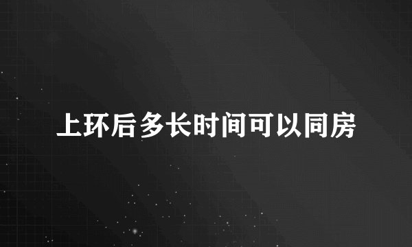 上环后多长时间可以同房