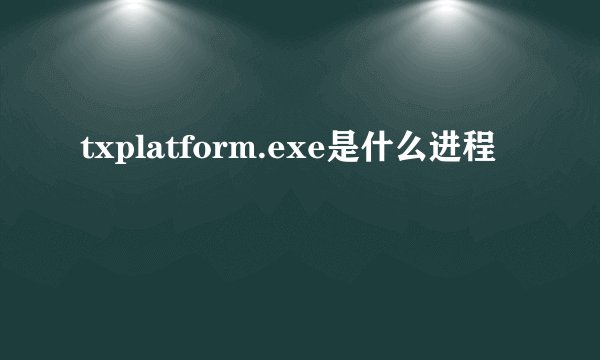 txplatform.exe是什么进程