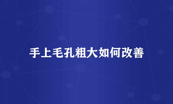 手上毛孔粗大如何改善
