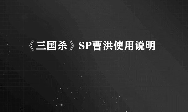 《三国杀》SP曹洪使用说明