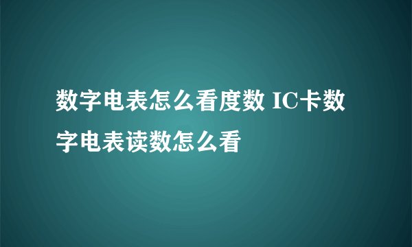 数字电表怎么看度数 IC卡数字电表读数怎么看