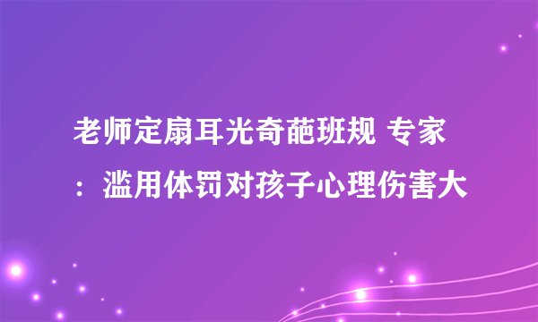 老师定扇耳光奇葩班规 专家：滥用体罚对孩子心理伤害大