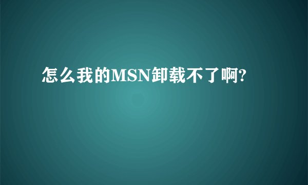 怎么我的MSN卸载不了啊?