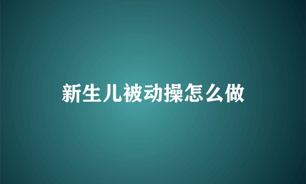 新生儿被动操怎么做