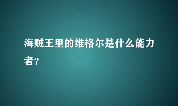 海贼王里的维格尔是什么能力者？