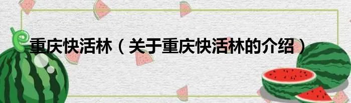 重庆快活林（关于重庆快活林的介绍）