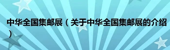 中华全国集邮展(关于中华全国集邮展的介绍)