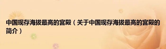 中国现存海拔最高的宫殿（关于中国现存海拔最高的宫殿的简介）