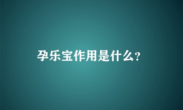 孕乐宝作用是什么？