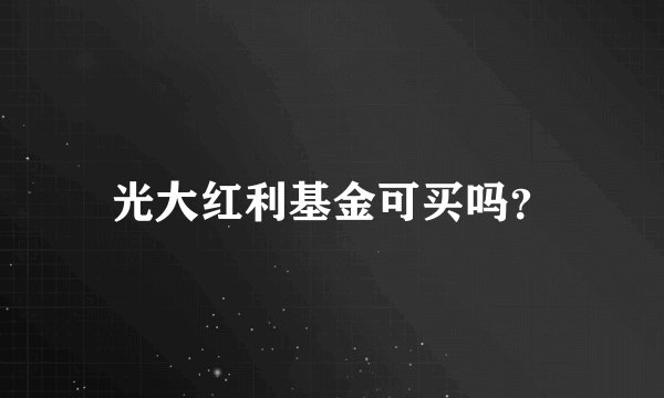 光大红利基金可买吗？