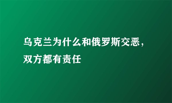 乌克兰为什么和俄罗斯交恶,双方都有责任