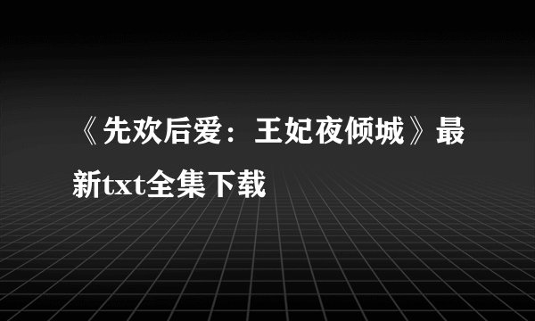 《先欢后爱：王妃夜倾城》最新txt全集下载