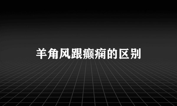 羊角风跟癫痫的区别