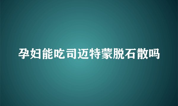 孕妇能吃司迈特蒙脱石散吗