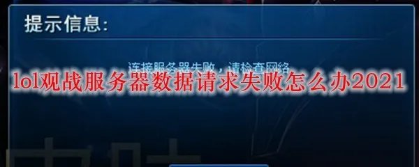 lol观战服务器数据请求失败怎么办2021