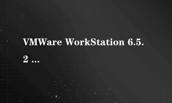 VMWare WorkStation 6.5.2 156735序列号25位的