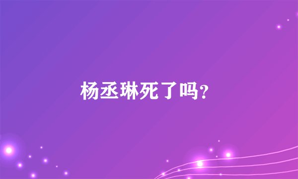 杨丞琳死了吗？