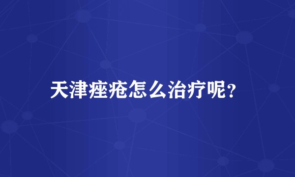 天津痤疮怎么治疗呢？