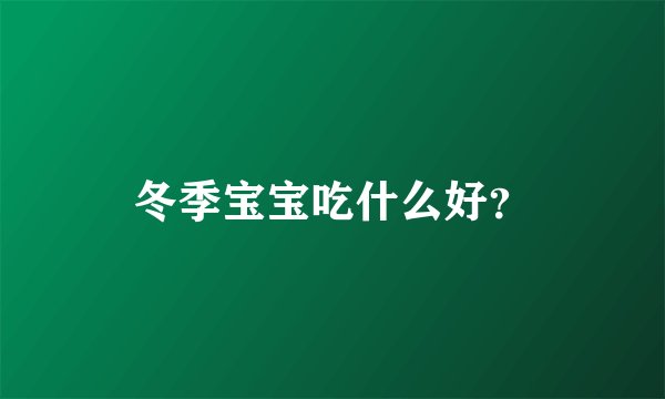 冬季宝宝吃什么好？