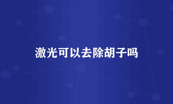 激光可以去除胡子吗