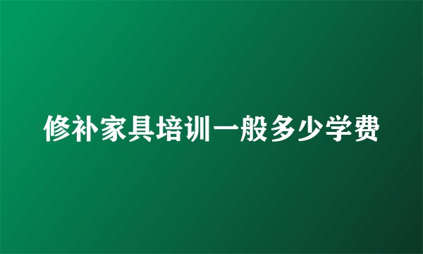 修补家具培训一般多少学费