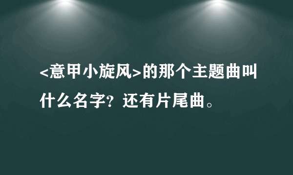 <意甲小旋风>的那个主题曲叫什么名字？还有片尾曲。