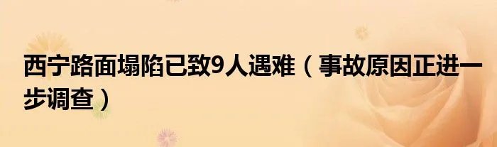 西宁路面塌陷已致9人遇难（事故原因正进一步调查）