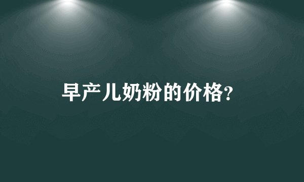 早产儿奶粉的价格？