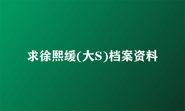 求徐熙缓(大S)档案资料