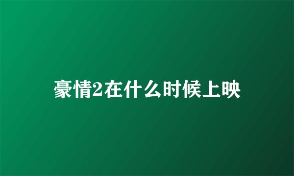 豪情2在什么时候上映